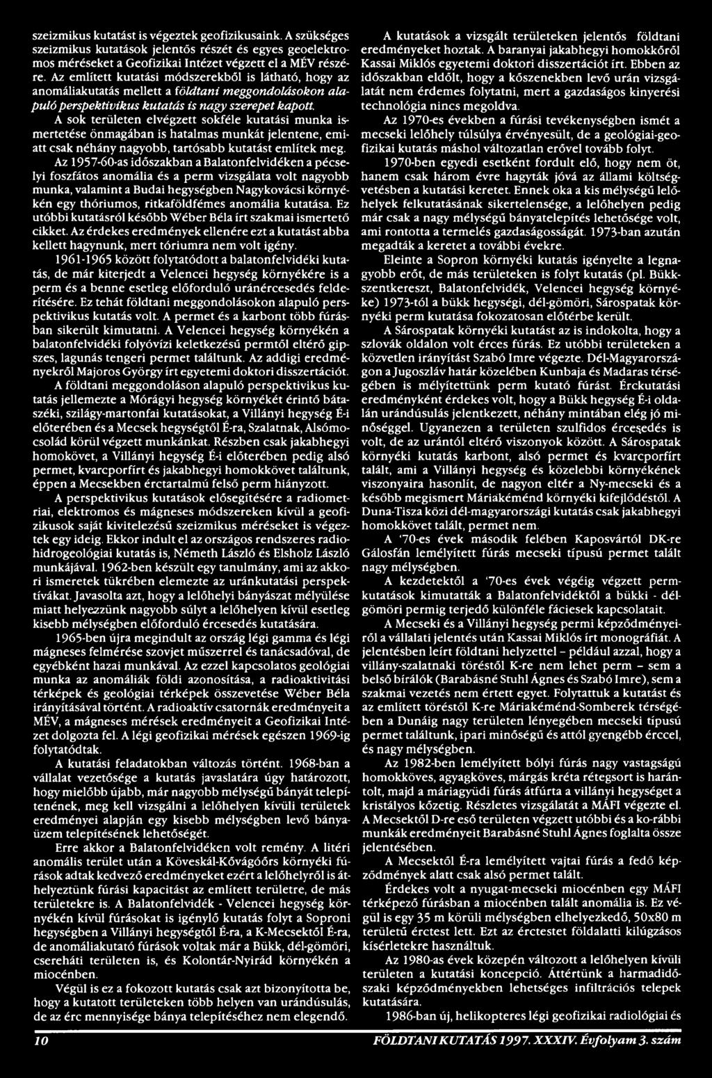 anomália kutatása. Ez utóbbi kutatásról később Wéber Béla írt szakmai ismertető cikket. Az érdekes eredmények ellenére ezt a kutatást abba kellett hagynunk, mert tóriumra nem volt igény.