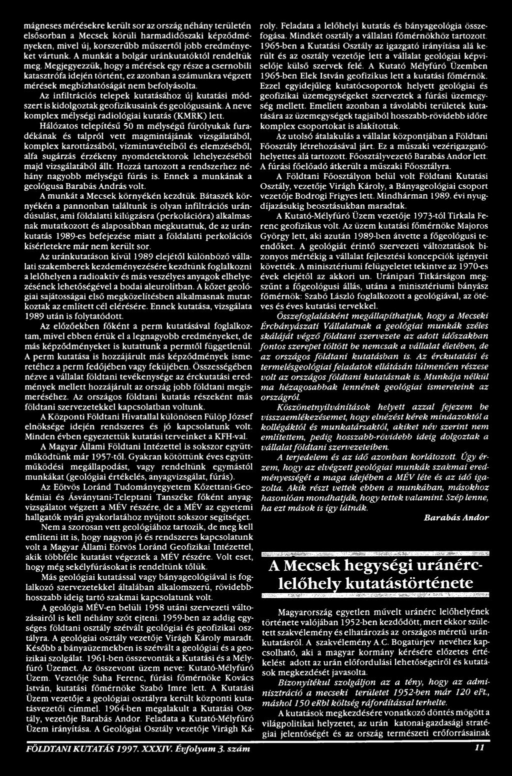lehelyezéséből majd vizsgálatából állt. Hozzá tartozott a rendszerhez néhány nagyobb mélységű fúrás is. Ennek a munkának a geológusa Barabás András volt. A munkát a Mecsek környékén kezdtük.