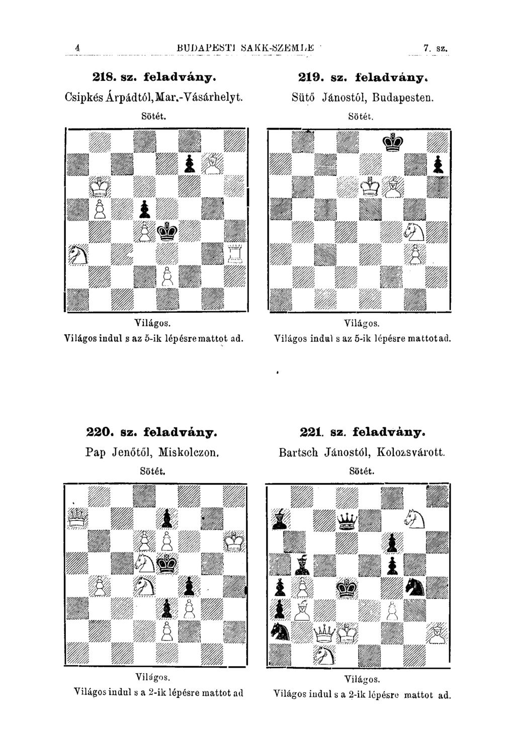 7. sz. 218. sz. feladvány. Csipkés Árpádtól, Mai\-Vásárhely t. 219. sz. feladvány* Sütő Jánostól, Budapesten. Yilágos indul s az 5-ik lépésremattot ad.