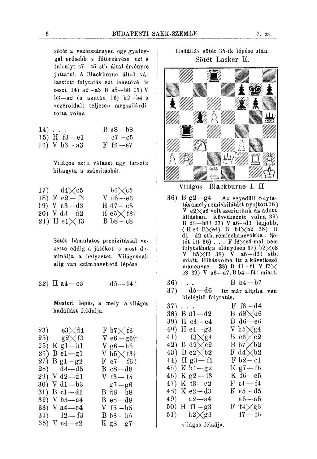 2 BUDÁTPESTI SAKK-SZEMLE 6. s*. sötét a vezérszárnyeii egy gyaloggal erősebb s főtörekvése ezt a tulsulyt c7 c5 stb. által érvényre juttatni.