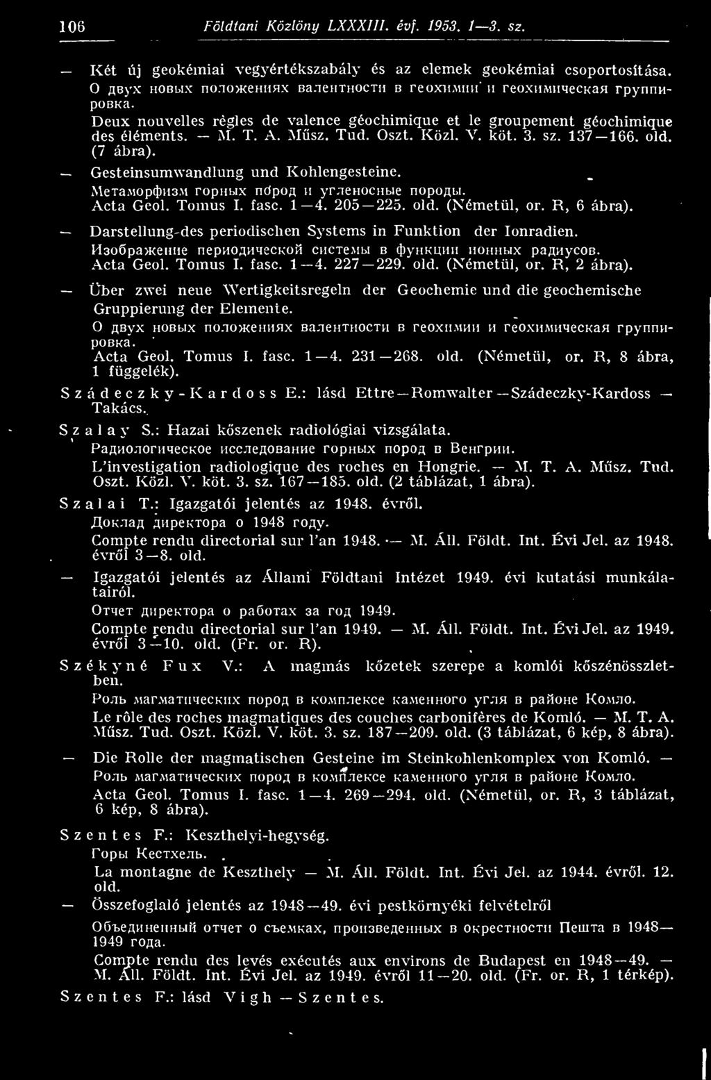 MeraMop(J)U3M ropnbix nópofl ii ymenochbie nopoat-i. Acta Geol. Tomus I. fasc. 1 4. 205 225. old. (Németül, or. R, 6 ábra). Darstellung'des periodischen Sj'stems in Funktion dér lonradien.