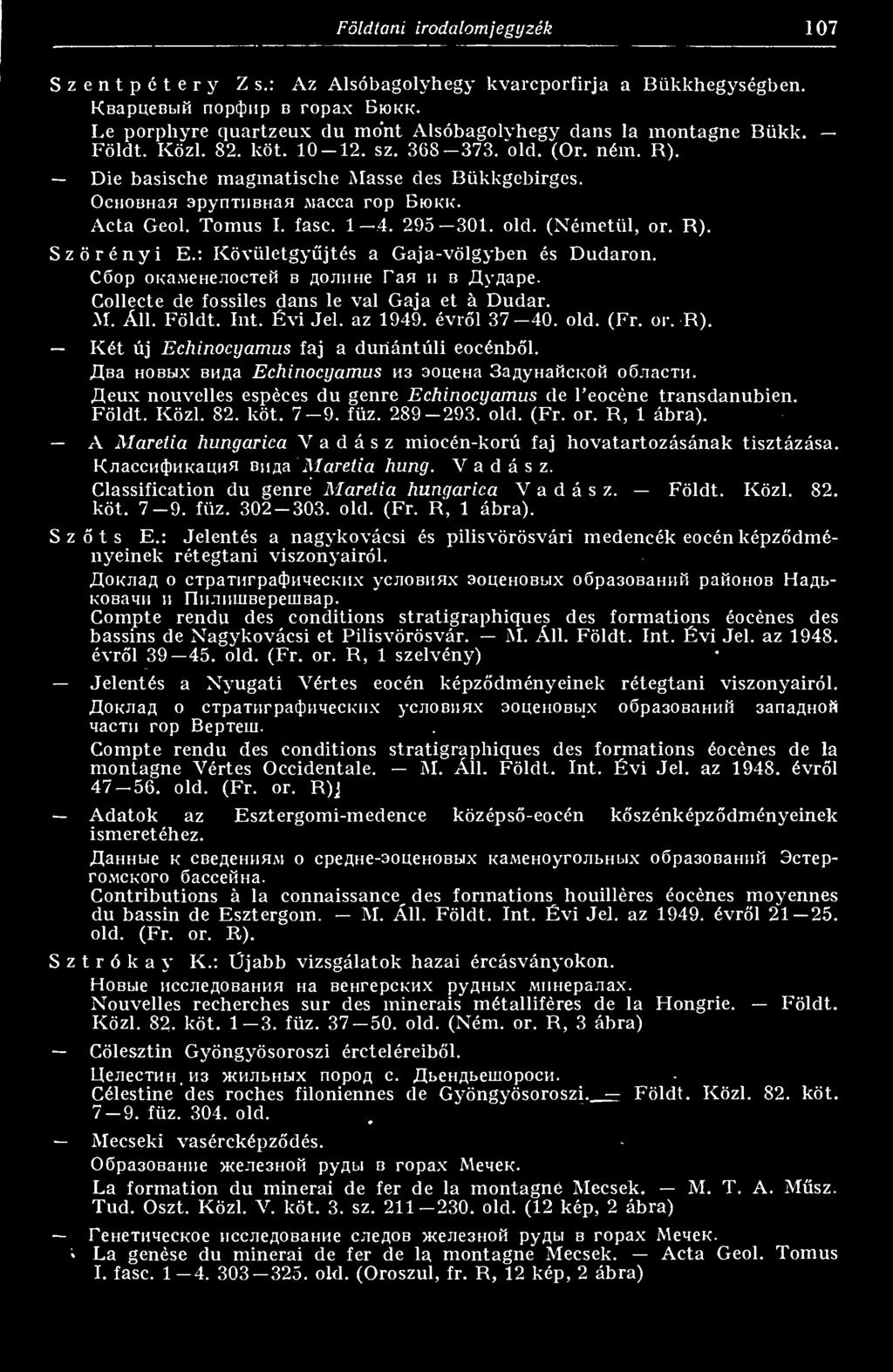 \iacca r,op Bkjkk. Acta Geol. Tomus I. fasc. 1 4. 295 301. old. (Németül, or. R). Szörényi E.: Kövületgyjtés a Gaja-völgyben és Dudaron. Cöop OK'a.MeHeiiocTeíi b floanhe Fan h b üyaape.