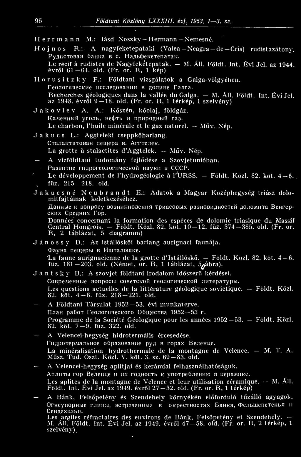 (Fr. or. R, 1 kép) H o r u s i t z k y F.: Földtani vizsgálatok a Galga-völgyében. PeonorHMecKHe iicc.ieaobahna b flo.nnhe Fa.ira. Recherches géologiques dans la vallée du Galga. M. Áll. Földt. Int.