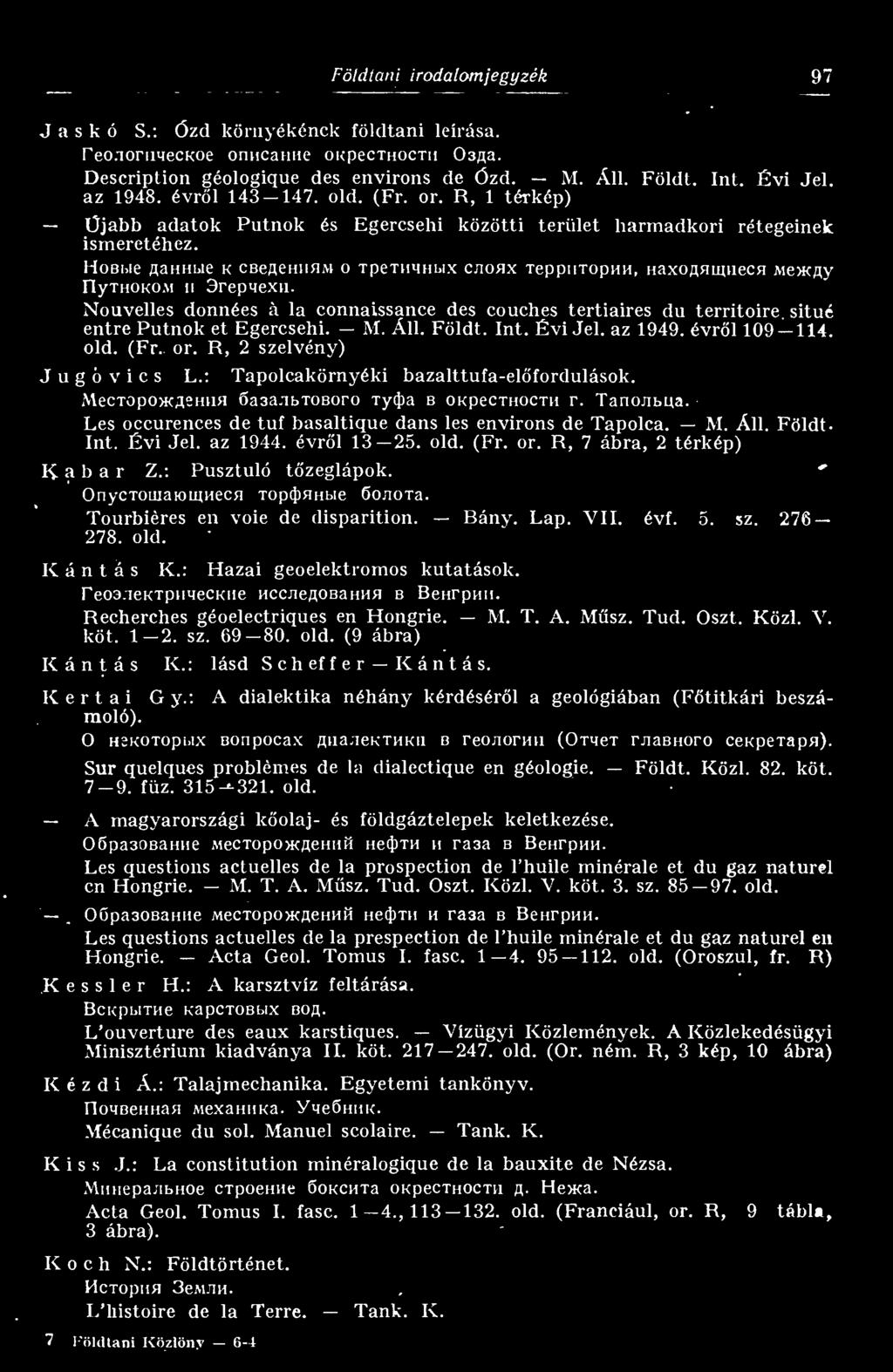 Les occurences de tuf basaltique dans les environs de Tapolca. M. Áll. Földt. Int. Évi Jel. az 1944. évrl 13 25. old. (Fr. or. R, 7 ábra, 2 térkép) Kabar Z.: Pusztuló tzeglápok.