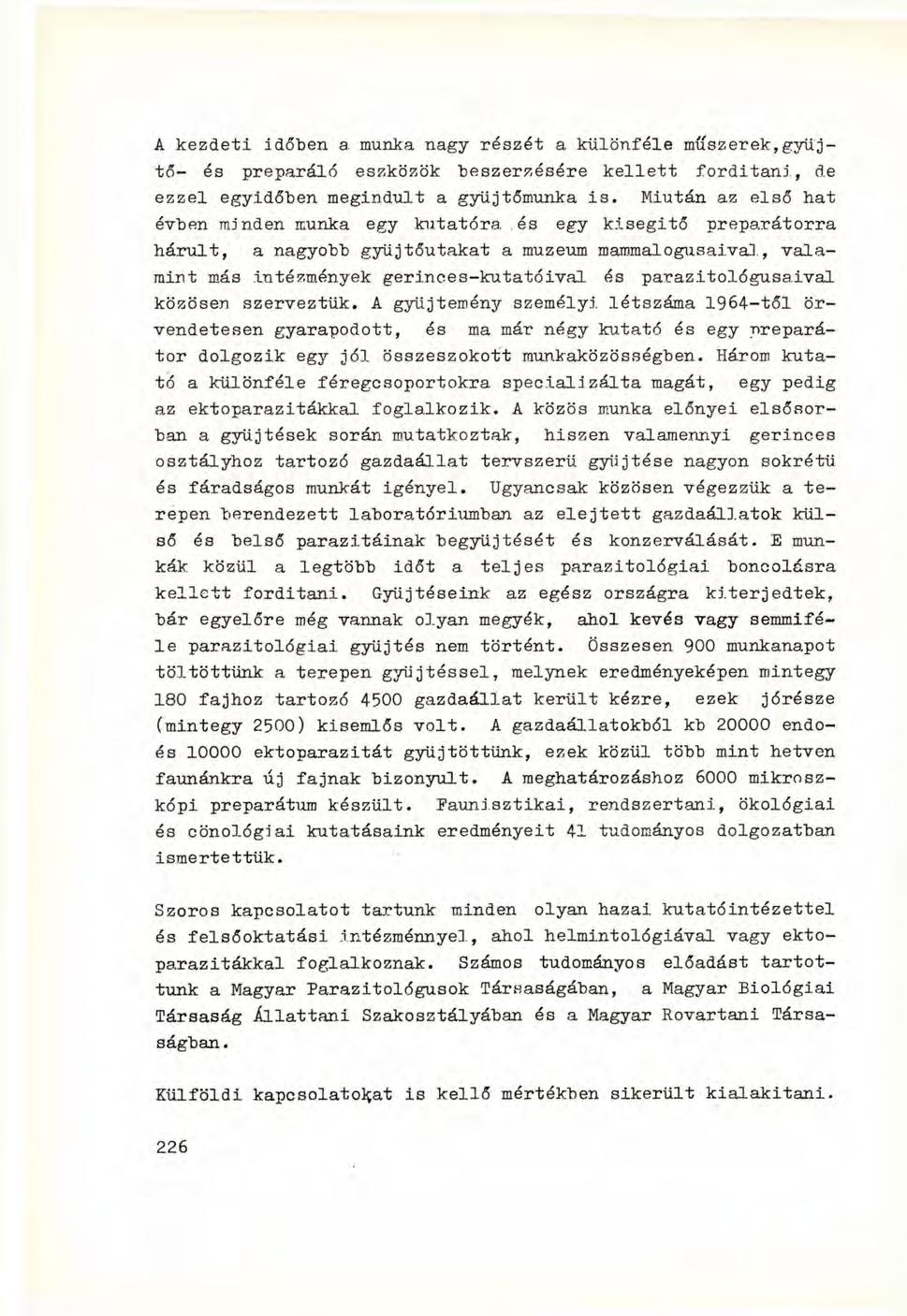 A kezdeti időben a munka nagy részét a különféle műszerek,gyűjtő- és preparáló eszközök beszerzésére kellett forditani, de ezzel egyidőben megindult a gyűjtőmunka is.