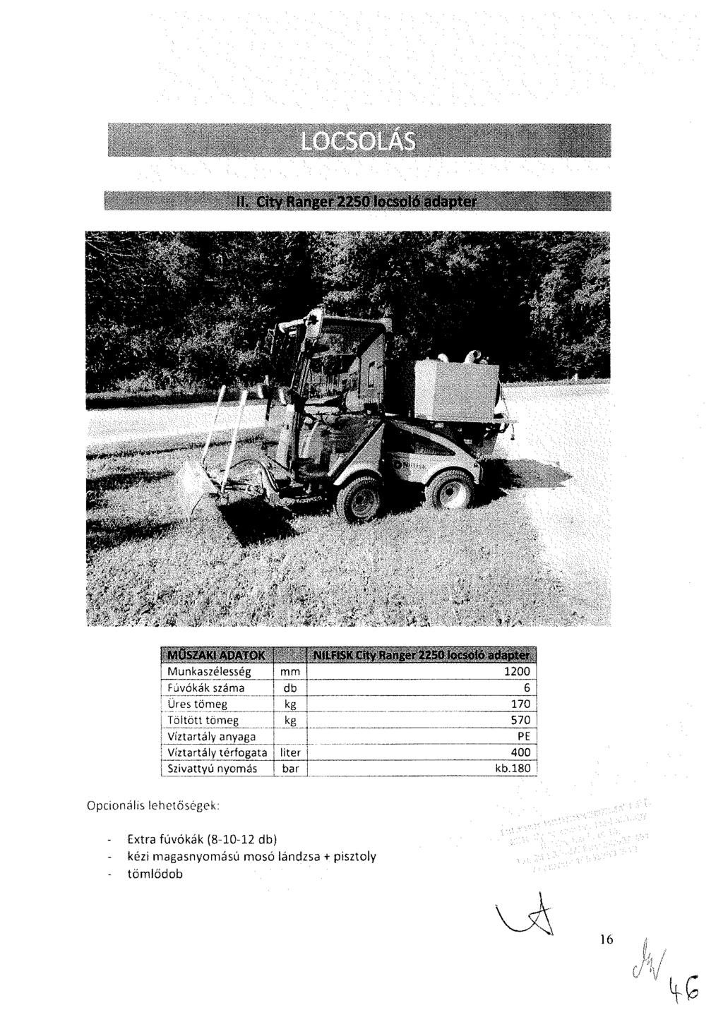 Munkaszélesség mm 1200 Fúvókák száma db 6 Üres tömeg kg 170 Töltött tömeg kg 570 Víztartály anyaga PE Víztartály térfogata liter