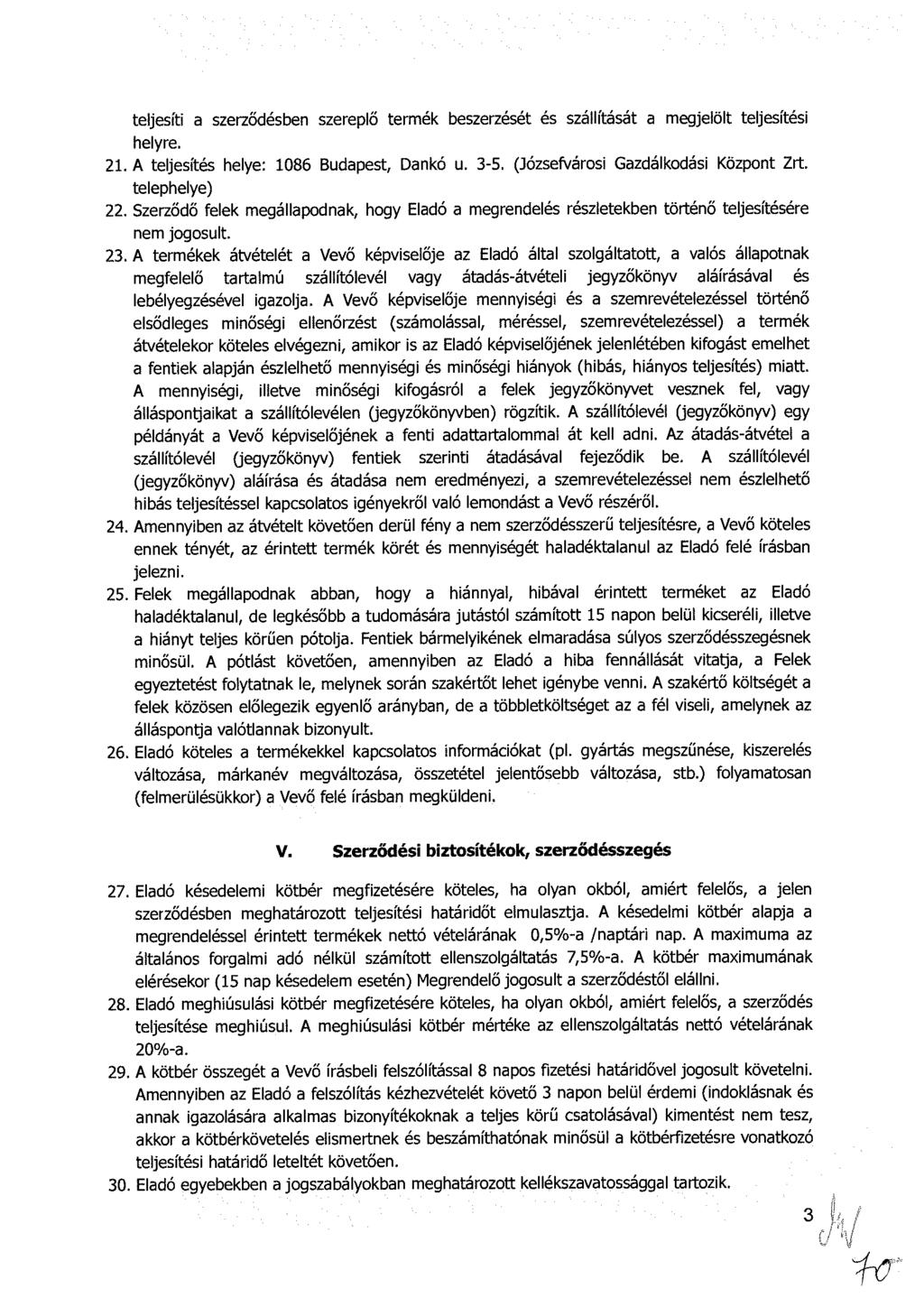 teljesíti a szerződésben szereplő termék beszerzését és szállítását a megjelölt teljesítési helyre. 21. A teljesítés helye; 1086 Budapest, Dankó u. 3-5. (Józsefvárosi Gazdálkodási Központ Zrt.