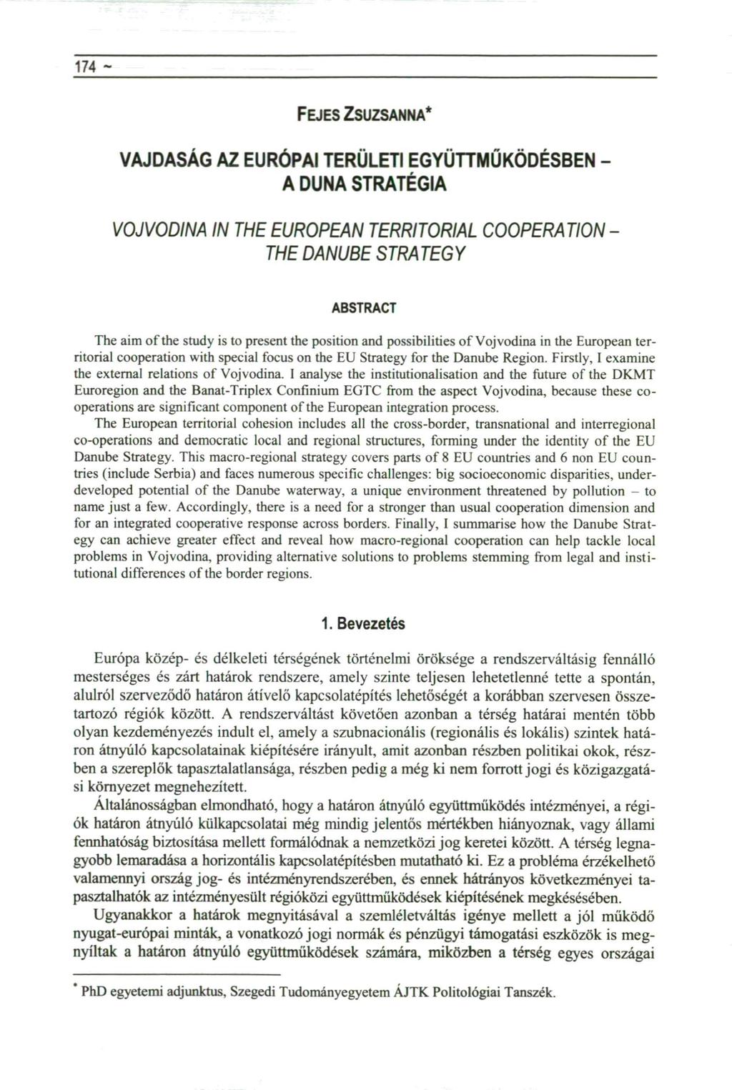 174 - FEJES ZSUZSANNA* VAJDASÁG AZ EURÓPAI TERÜLETI EGYÜTTMŰKÖDÉSBEN - A DUNA STRATÉGIA VOJVODINA IN THE EUROPEAN TERRITORIAL COOPERATION - THE DANUBE STRATEGY ABSTRACT The aim of the study is to