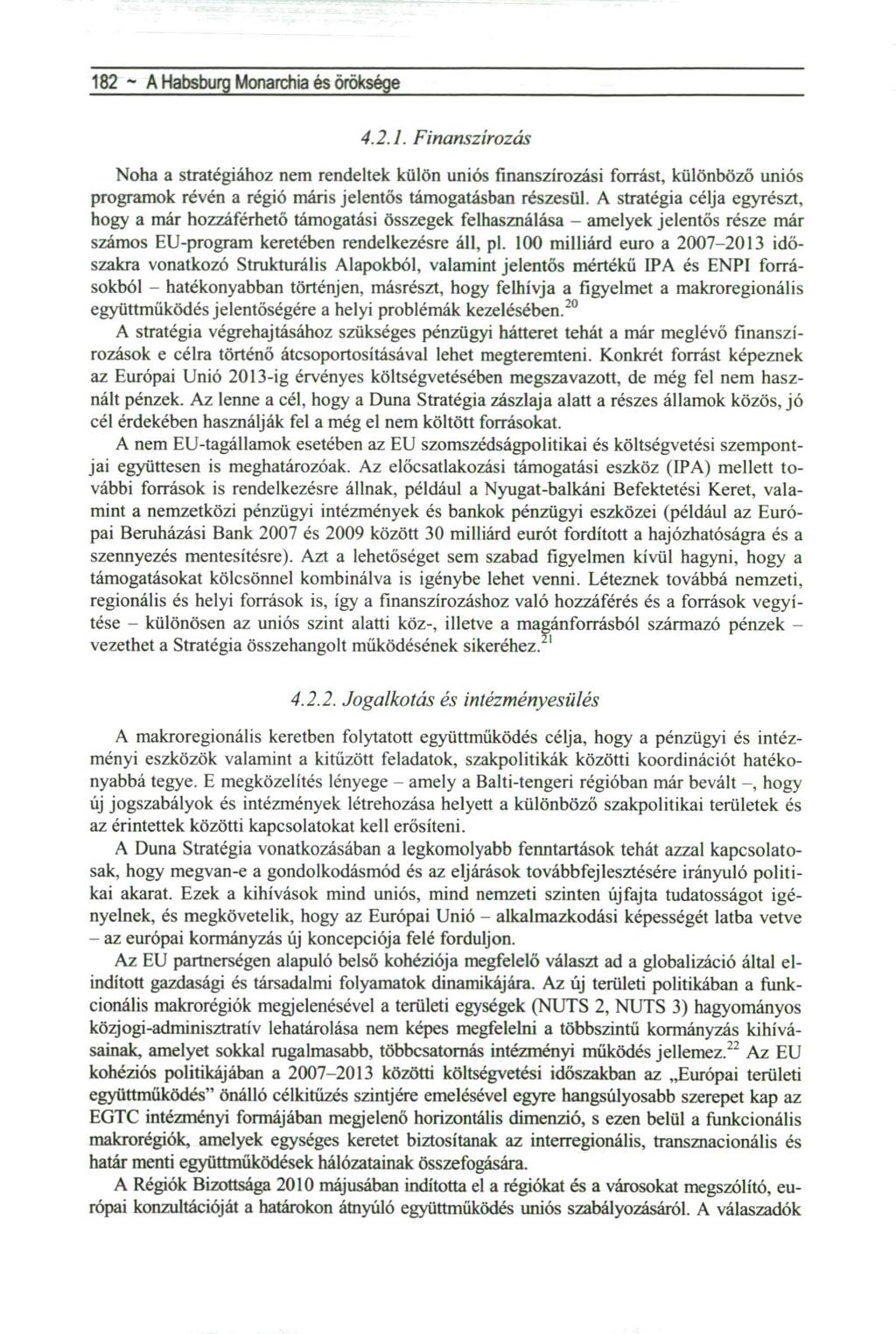 182 ~ A Habsburg Monarchia és öröksége 4.2.1. Finanszírozás Noha a stratégiához nem rendeltek külön uniós finanszírozási forrást, különböző uniós programok révén a régió máris jelentős támogatásban részesül.