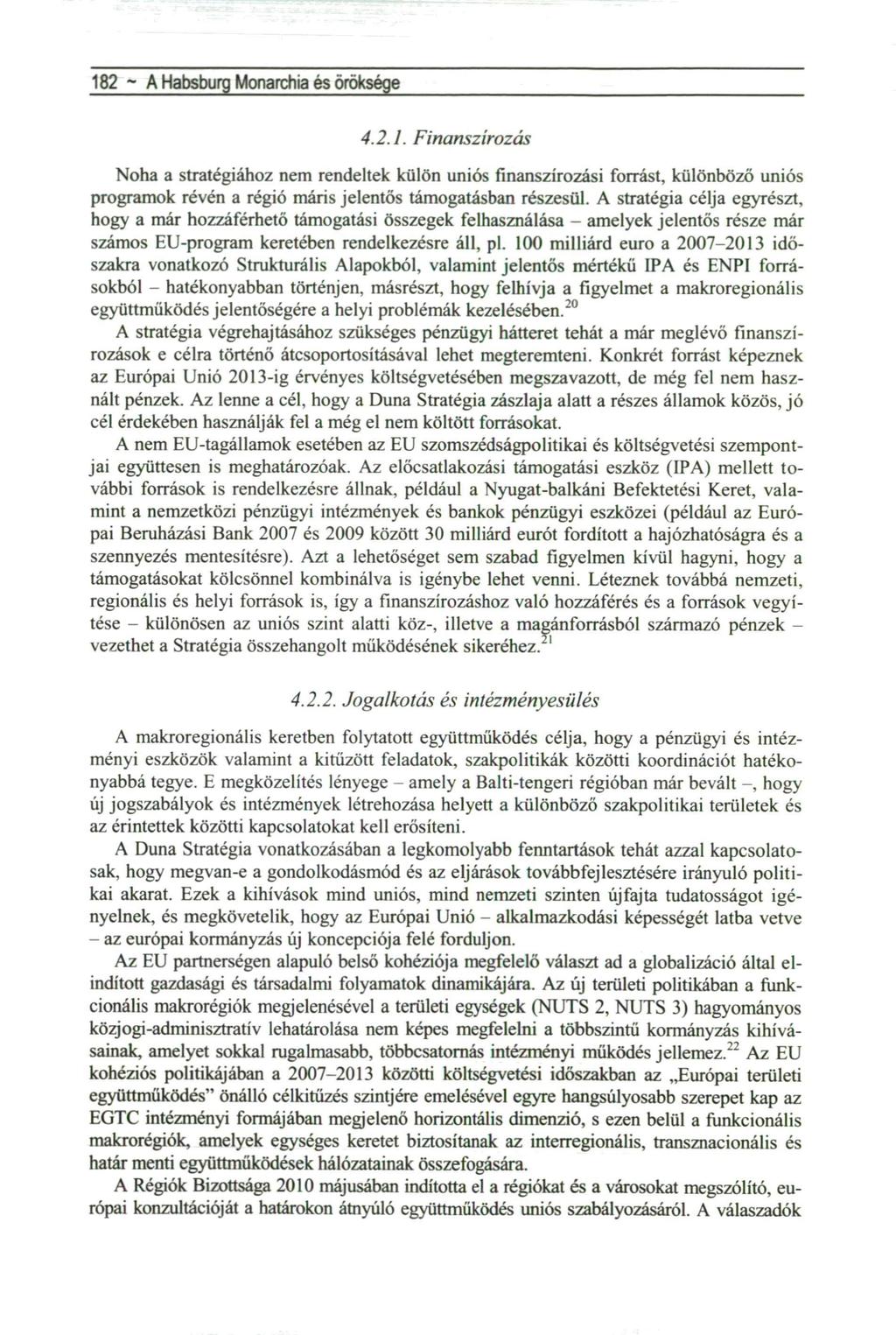 182 ~ A Habsburg Monarchia és öröksége 4.2.1. Finanszírozás Noha a stratégiához nem rendeltek külön uniós finanszírozási forrást, különböző uniós programok révén a régió máris jelentős támogatásban részesül.