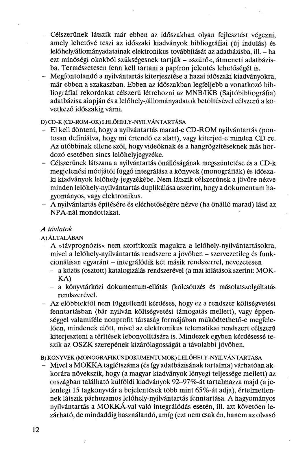 12 - Célszerűnek látszik már ebben az időszakban olyan fejlesztést végezni, amely lehetővé teszi az időszaki kiadványok bibliográfiai (új indulás) és lelőhely/állományadatainak elektronikus
