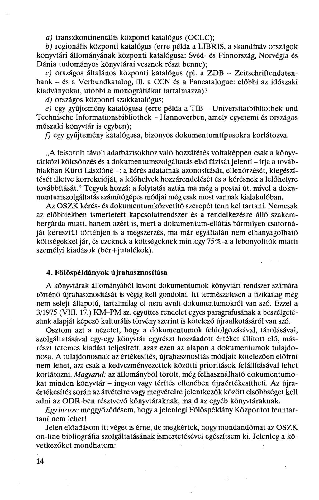 a) transzkontinentális központi katalógus (OCLC); b) regionális központi katalógus (erre példa a LIBRIS, a skandináv országok könyvtári állományának központi katalógusa: Svéd- és Finnország, Norvégia