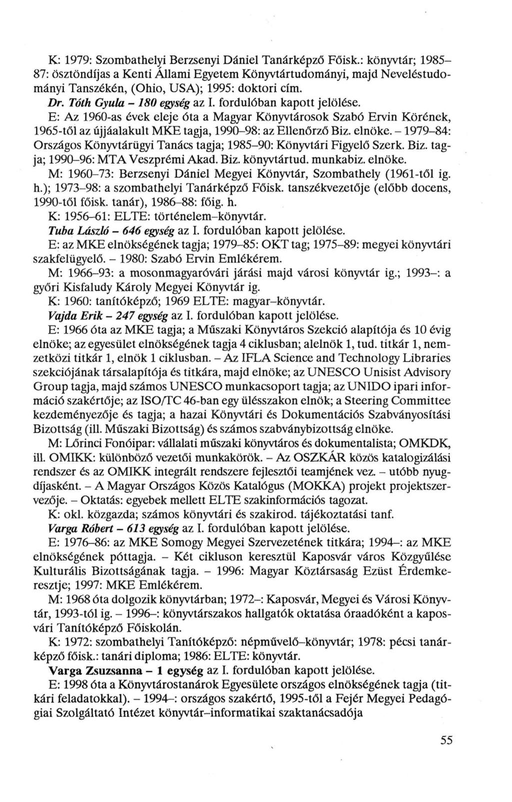 K: 1979: Szombathelyi Berzsenyi Dániel Tanárképző Főisk.: könyvtár; 1985-87: Ösztöndíjas a Kenti Állami Egyetem Könyvtártudományi, majd Neveléstudományi Tanszékén, (Ohio, USA); 1995: doktori cím. Dr.