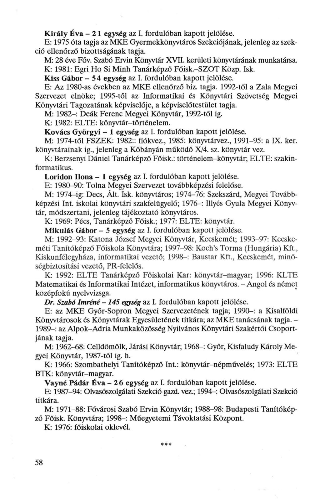Király Éva -21 egység az I. fordulóban kapott jelölése. E: 1975 óta tagja az MKE Gyermekkönyvtáros Szekciójának, jelenleg az szekció ellenőrző bizottságának tagja. M: 28 éve Főv.