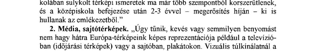 Egyrészről tehát igaza van Farsangnak és Jórinak az iskola szerepéről, másrészt viszont Kiss és Bajmócy részint vitatkozik velük, amikor azt írják: a nem földrajzosok Magyarországgal kapcsolatos