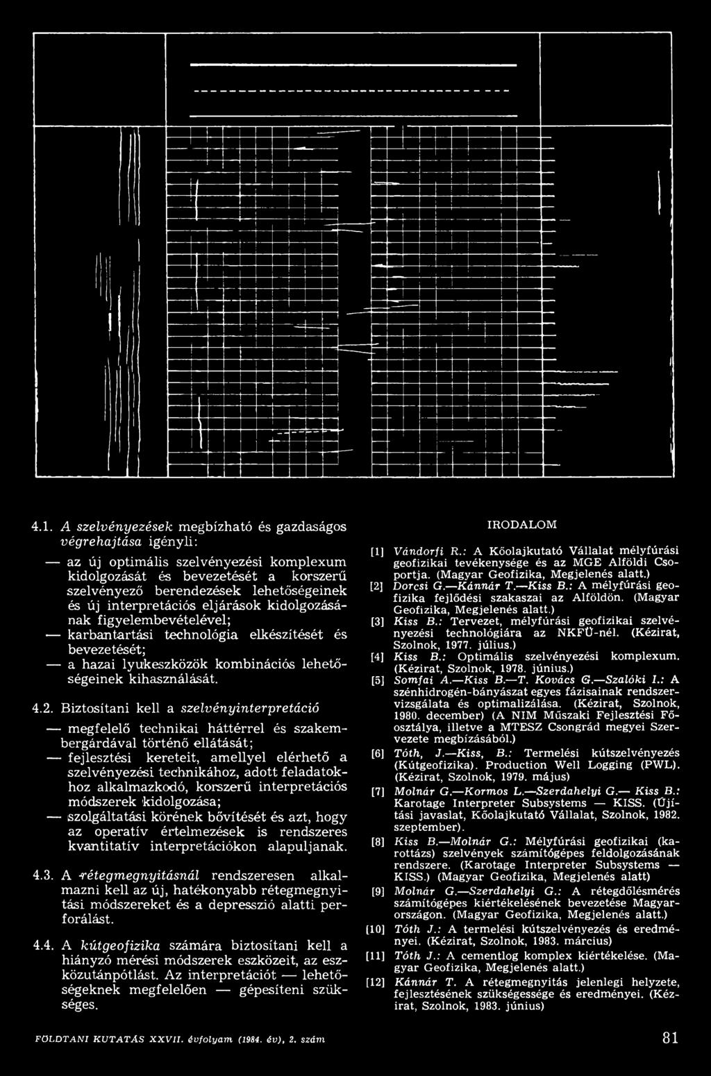 alapuljanak. 4.3. A rétegm egnyitásnál rendszeresen alkalm azni kell az új, hatékonyabb rétegm egnyitási m ódszereket és a depresszió a la tti perforálást. 4.4. A kútgeofizika szám ára biztosítani kell a hiányzó m érési m ódszerek eszközeit, az eszközutánpótlást.