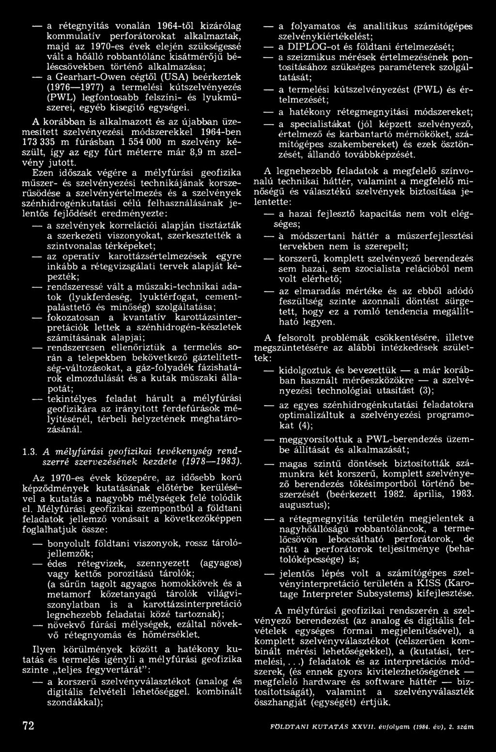 eredm ényezte: a szelvények korrelációi alapján tisztázták a szerkezeti viszonyokat, szerkesztették a szintvonalas térképeket; az operatív karottázsértelm ezések egyre inkább a rétegvizsgálati terv e