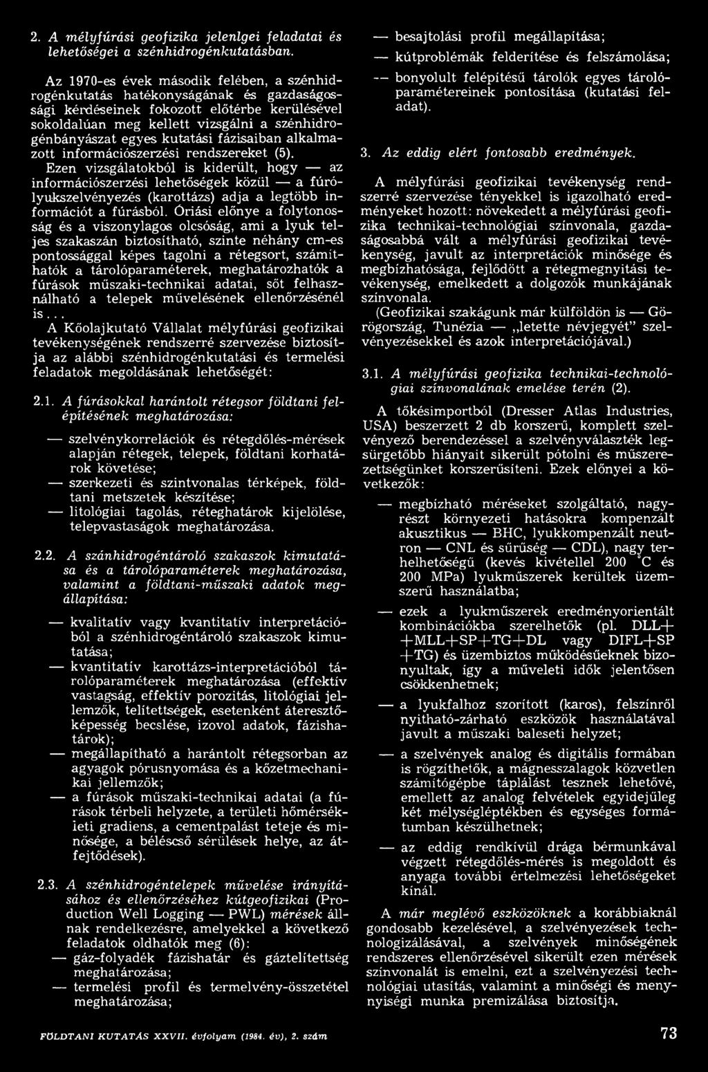 Óriási előnye a folytonosság és a viszonylagos olcsóság, am i a ly u k teljes szakaszán biztosítható, szinte néhány cm-es pontossággal képes tagolni a rétegsort, szám íthatók a tárolóparam éterek, m