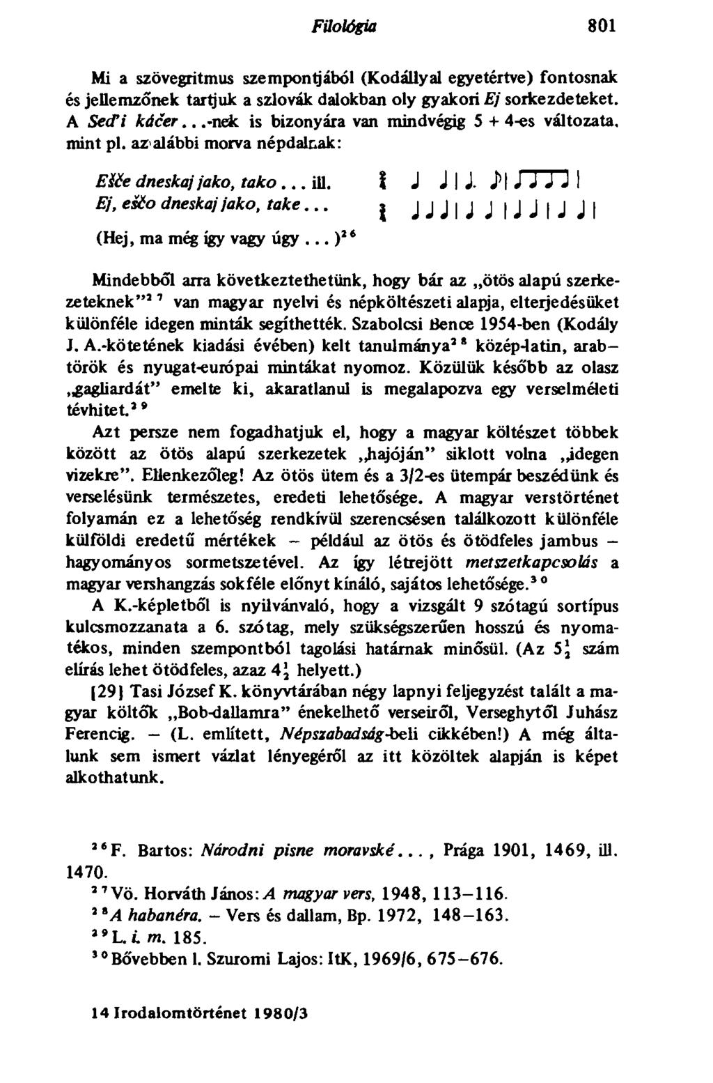 798 Filológia 801 Mi a szövegritmus szempontjából (Kodállyal egyetértve) fontosnak és jellemzőnek tartjuk a szlovák dalokban oly gyakori Ej sorkezdeteket. A SecTi kácer.