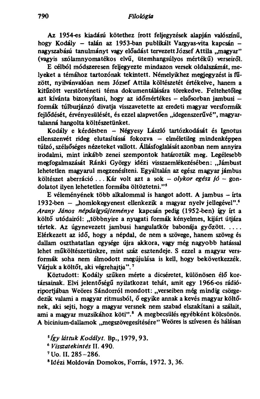 790 Filológia 790 Az 1954-es kiadású kötethez írott feljegyzések alapján valószínű, hogy Kodály - talán az 1953-ban publikált Vargyas-vita kapcsán - nagyszabású tanulmányt vagy előadást tervezett