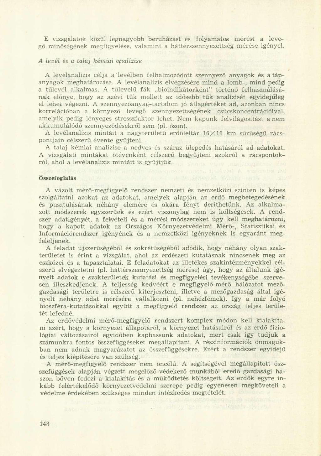 E vizsgálatok közül legnagyobb beruházást és folyamatos mérést a levegő minőségének megfigyelése, valamint a háttérszennyezettség mérése igényel.
