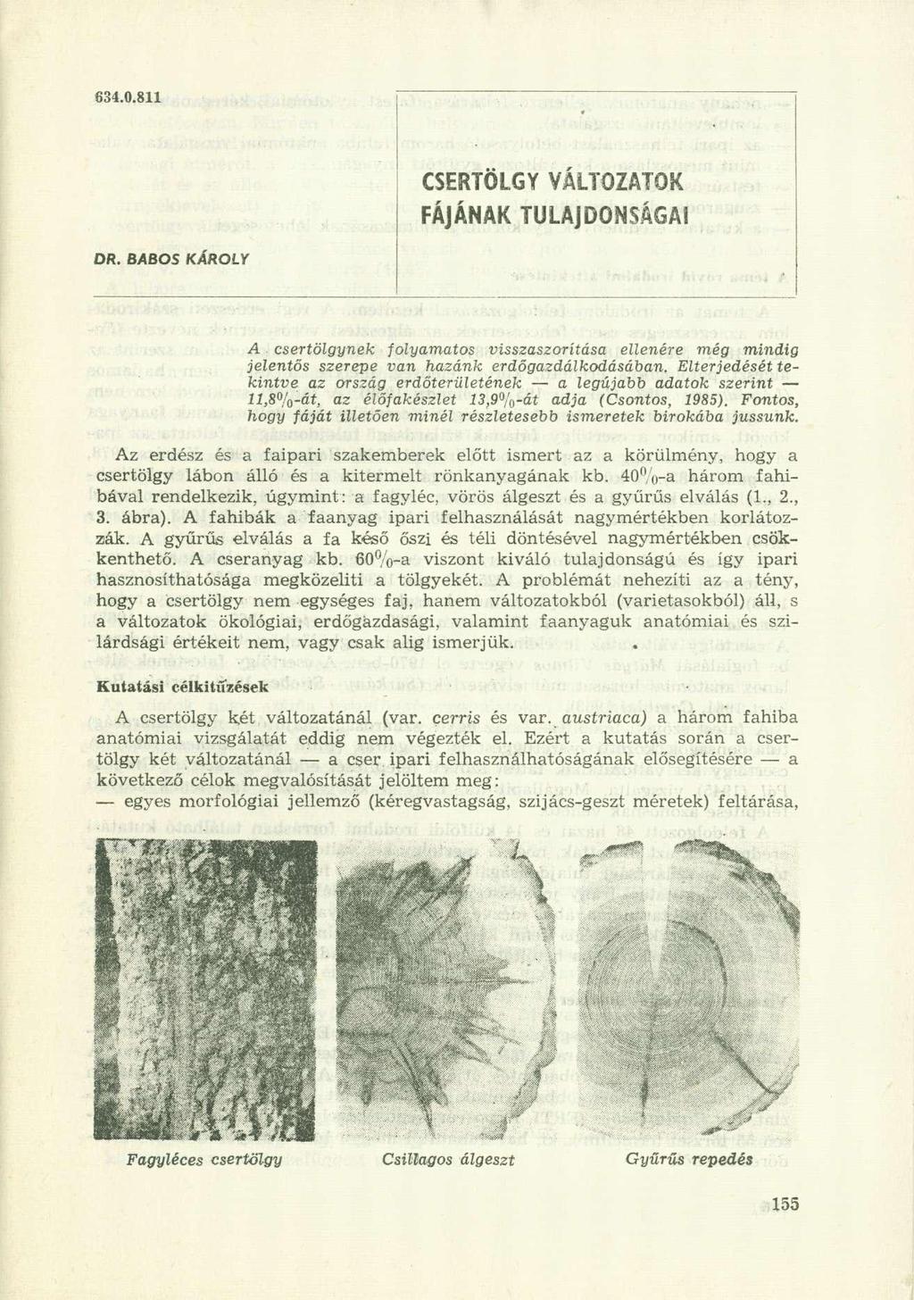 634.0.811 CSERTÖLGY VÁLTOZATO K FÁJÁNAK TULAJDONSÁGAI DR. BABOS KÁROLY A csertölgynek folyamatos visszaszorítása ellenére még mindig jelentős szerepe van hazánk erdőgazdálkodásában.