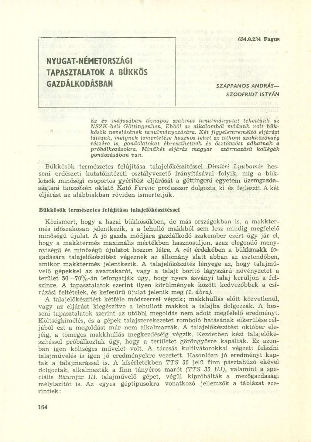 634.0.234 Fagus NYUGAT-NÉMETORSZÁGI TAPASZTALATOK A BÜKKÖS GAZDÁLKODÁSBAN SZAPPANOS ANDRÁS SZODFRIDT ISTVÁN Ez év májusában tíznapos szakmai tanulmányutat tehettünk az NSZK-beli Göttingenben.