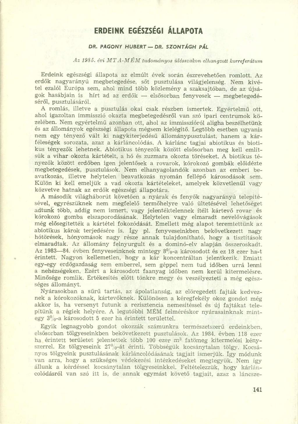 ERDEINK EGÉSZSÉGI ÁLLAPOTA DR. PAGONY HUBERT DR. SZONTAGH PÁL Az 1985. évi MTA-MÉM tudományos ülésszakon elhangzott korreferátum Erdeink egészségi állapota az elmúlt évek során észrevehetően romlott.