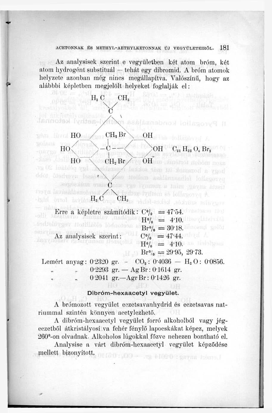 Az nnalysisek szerint e vegyületben két atom bróm, két atom hydrogónt substituál tehát egy dibromid. A bróm atomok helyzete azonban még nincs megállapítva.