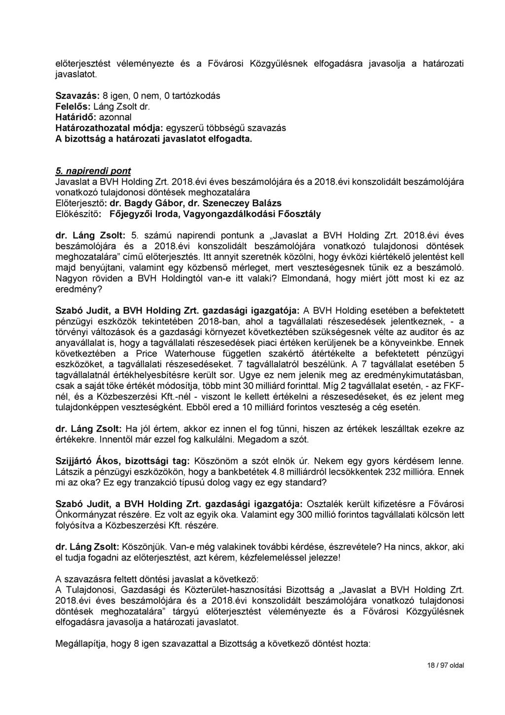 előterjesztést véleményezte és a Fővárosi Közgyűlésnek elfogadásra javasolja a határozati javaslatot. Határidő: azonnal 5. napirendi pont Javaslat a BVH Holding Zrt. 2018.