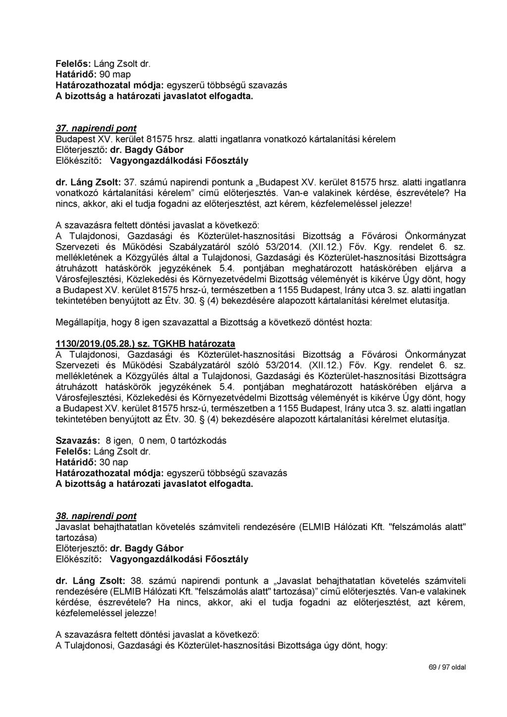 Határidő: 90 map 37. napirendi pont Budapest XV. kerület 81575 hrsz. alatti ingatlanra vonatkozó kártalanítási kérelem dr. Láng Zsolt: 37. számú napirendi pontunk a Budapest XV. kerület 81575 hrsz. alatti ingatlanra vonatkozó kártalanítási kérelem című előterjesztés.