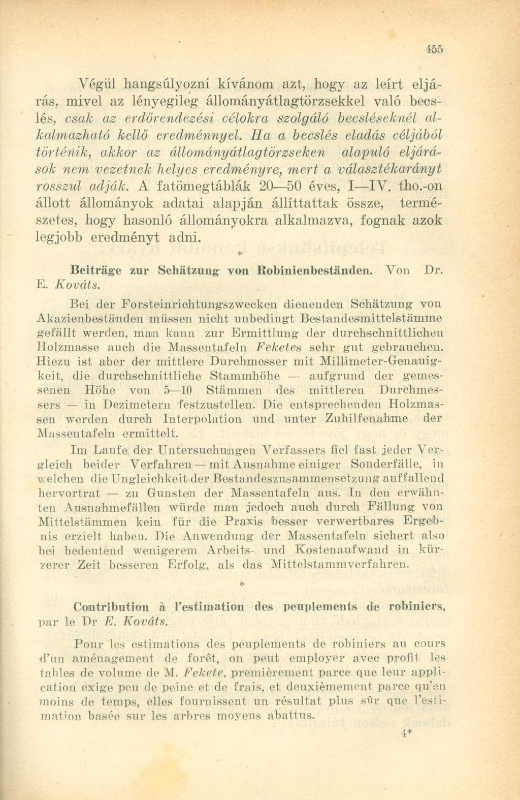 Végül hangsúlyozni kívánom azt, hogy az leírt eljárás, mivel az lényegileg állomány átlagtörzsekkel való becslés, csak az erdőrendezési célokra szolgáló becsléseknél alkalmazható kellő eredménnyel.
