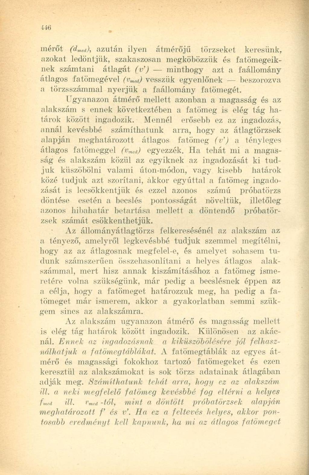 mérőt (d med ), azután ilyen átmérőjű törzseket keresünk, azokat ledöntjük, szakaszosan megköbözzük és fatömegeiknek számtani átlagát (v') minthogy azt a faállomány átlagos fatömegével (v mea )