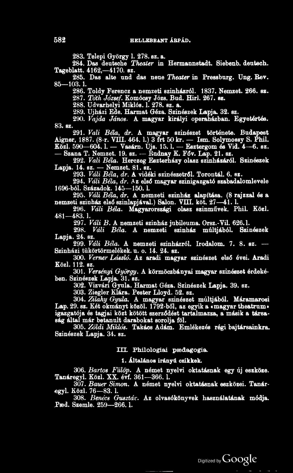 582 HELLEBBANT ÁRPÁD. 283. Telepi György 1. 278. sz. a. 284. Das deutsohe Thealer in Hermannstadt. Siebenb. deutech. Tageblatt. 4162, 4170. sz. 285. Das alté nnd das neue The<xter in Pressburg. Ung.