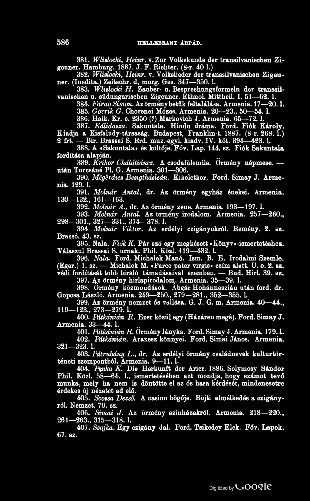586 HELLEBRANT ÁRPÁD. 381. Wlidocki, Heinr. v. Zűr Volkskunde dér tranailvanischen Zigeuner. Hamburg, 1887. J. F. Ricbter. (8-r. 40 1.) 382. Wlidocki, Heinr. v. Volkslieder dér transsilvanischen Zigeuner.