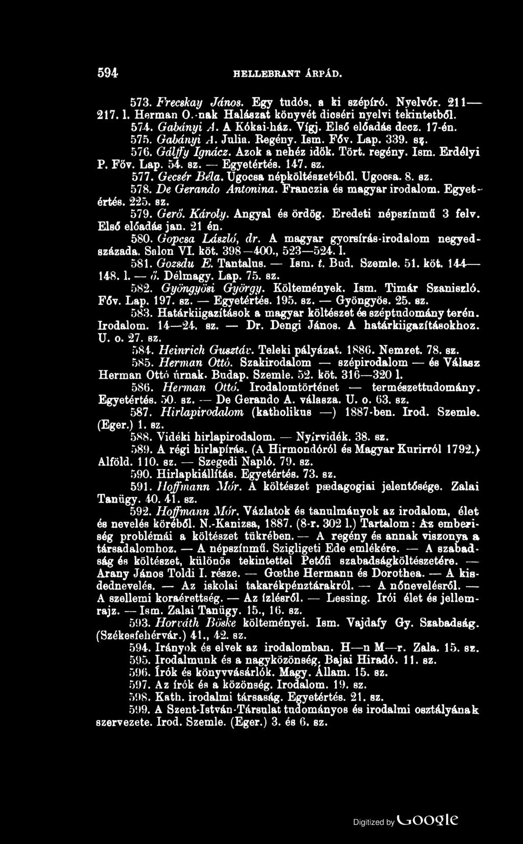 594 HELLEBRANT ÁRPÁD. 573. Frecskay János. Egy tudós, a ki szépíró. Nyelvőr. 211 217.1. Hermán O.-nak Halászat könyvét dicséri nyelvi tekintetből. 574. Gabányi A. A Kókai-ház. Vígj. Első előadás decz.