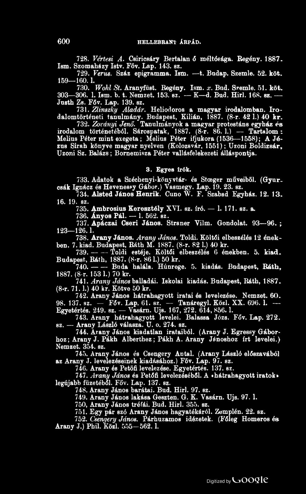 600 HELLEBRANT ÁRPÁD. 728. Vértesi A. CsiricBáry Bertalan <5 méltósága. Regény. 1887. Ism. Szomaházy Istv. FŐv. Lap. 143. sz. 729. Verus. Száz epigramma. Ism. t. Budap. Szemle. 52. köt. 159 160.1. 730.
