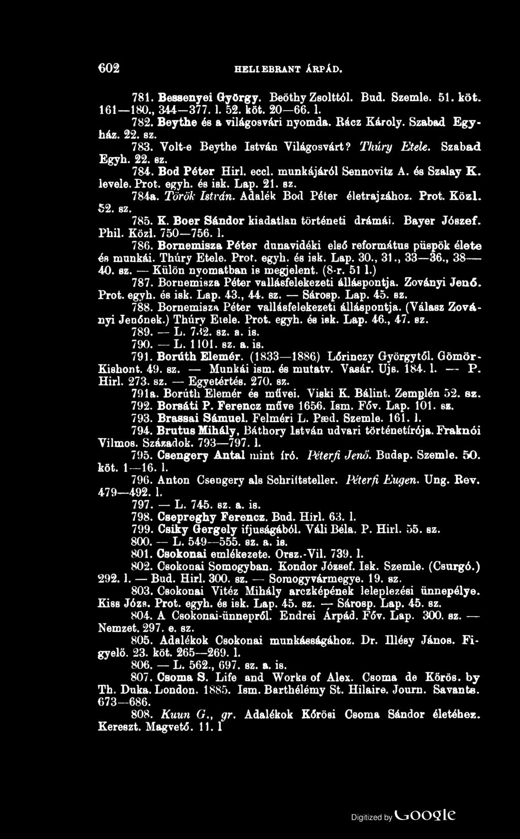 6 0 2 HELLEBRANT ÁRPÁD. 781. Bessenyei György. Beöthy Zsolttól. Bud. Szemle. 51. köt. 161 180., 344-377. 1. 52. köt. 20 66.1. 782. Beythe és a világosvári nyomda. Bácz Károly. Szabad Egy* ház. 22. sz.