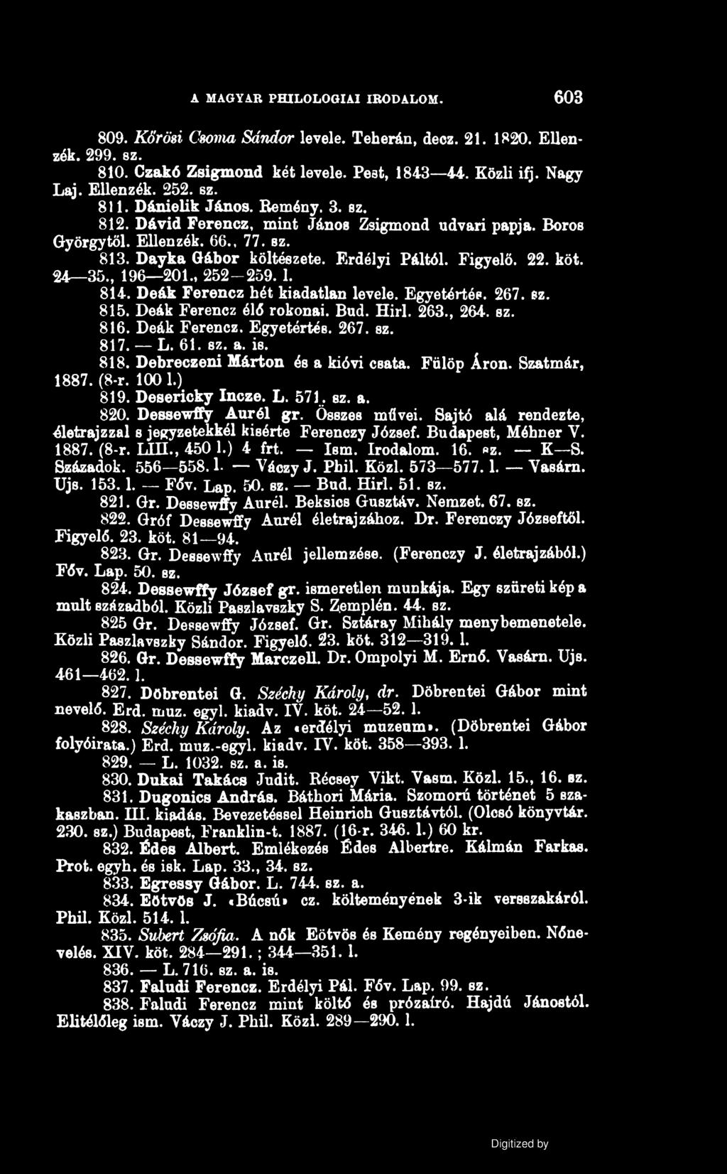 A MAGYAR PHILOLOGIAI IRODALOM. 603 809. Körösi Csorna Sándor levele. Teherán, decz. 21. 1820. Ellenzék. 299. sz. 810. Czakó Zsigmond két levele. Pest, 1843 44. Közli ifj. Nagy Laj. Ellenzék. 252. sz. 811.