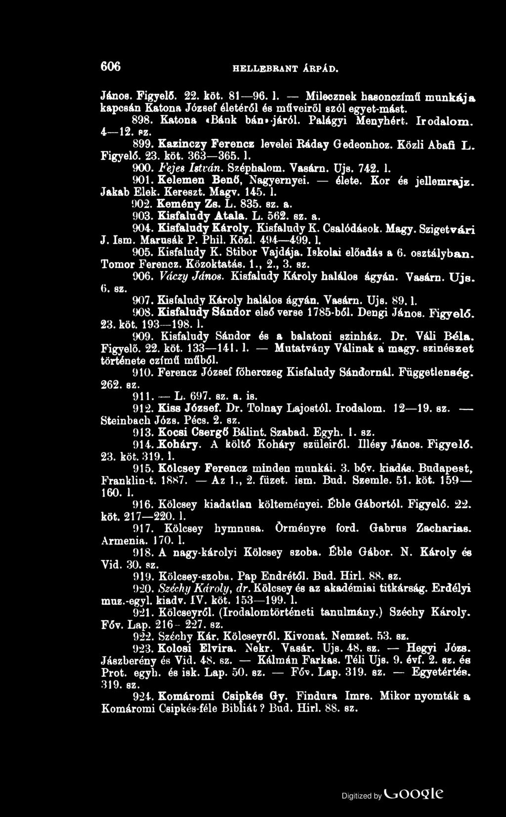 606 HELLEBRANT ÁRPÁD. János. Figyelő. 22. köt. 81 96.1. Milecznek haeonozímű munkája kapcsán Katona József életéről és műveiről szól egyet-mást. 898. Katona «Bánk bán*-járói. Palágyi Menyhért.