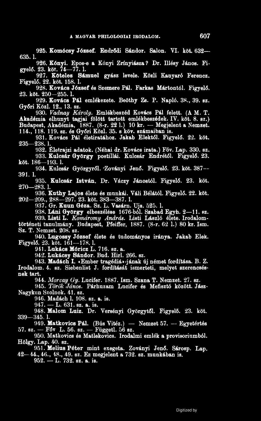 A MAGY AB PHILOLOGIAI IRODALOM. 607 925. Komócsy József. Endrődi Sándor. Sálon. VI. köt. 632 635.1. 926. Eónyi. Epos-e a Kónyi Zrínyiásza? Dr. Illésy János. Figyelő. 23. köt. 74 77. 1. 927.