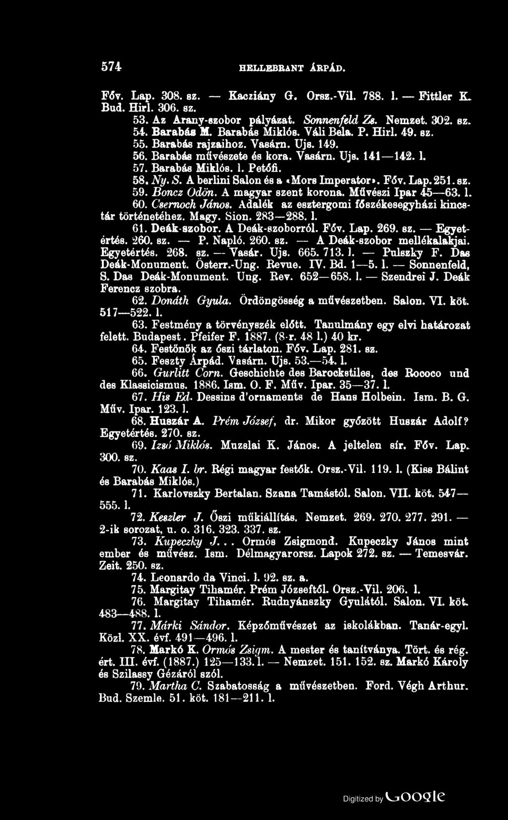 574 HELLEBRANT ÁRPÁD. Főv. Lap. 308. sz. Kacziány G. Orsz.-Vil. 788. 1. Fittler IL Búd. Hirl. 306. sz. 53. Az Arany-szobor pályázat. Sonnenfeld Zs. Nemzet. 302. sz. 54. Barabás H. Barabás Miklós.