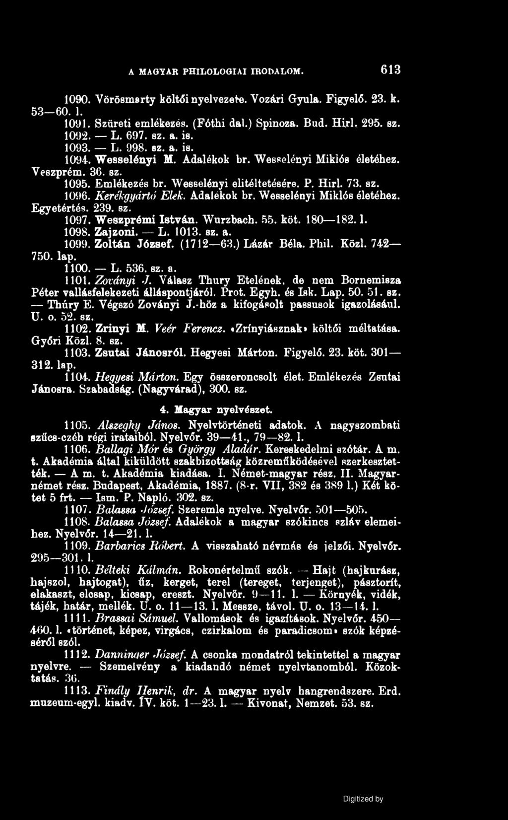 A MAGYAR PHILOLOGIAI IRODALOM. 613 1090. Vörösmarty költői nyelvezete. Vozári Gyula. Figyelő. 23. k. 53 60. 1. 1091. Szüreti emlékezés. (Fóthi dal.) Spinoza. Bud. Hirl, 295. sz. 1092. L. 697. sz. a.