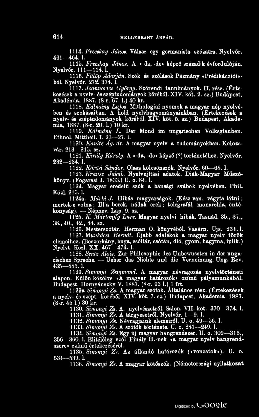 614 HELLEBRANT ÁRPÁD. 1114. Frecskay János. Válasz egy germanista szózatra. Nyelvőr. 461 464.. 1. 1115. Frecskay János. A «da, -de* képző századik évfordulóján. Nyelvőr. 111 114.1. 1116.