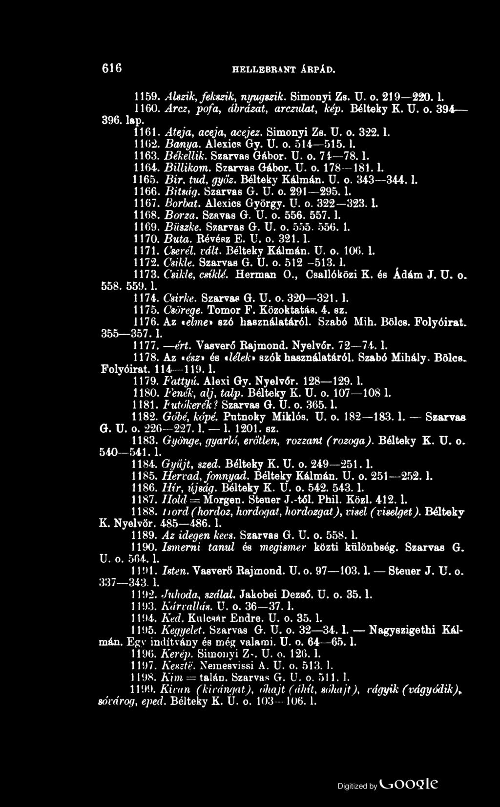 616 HELLEBRANT ÁRPÁD. 1159. Alszik, fekszik, nyugszik. Simonyi Zs. U. o. 219 220.1. 1160. Arcz, pofa, ábrádat, arczulat, kép. Bélteky K. U. o. 394 396. lap. 1161. Ateja, aceja, acejez. Simonyi Zs. U. o. 322.