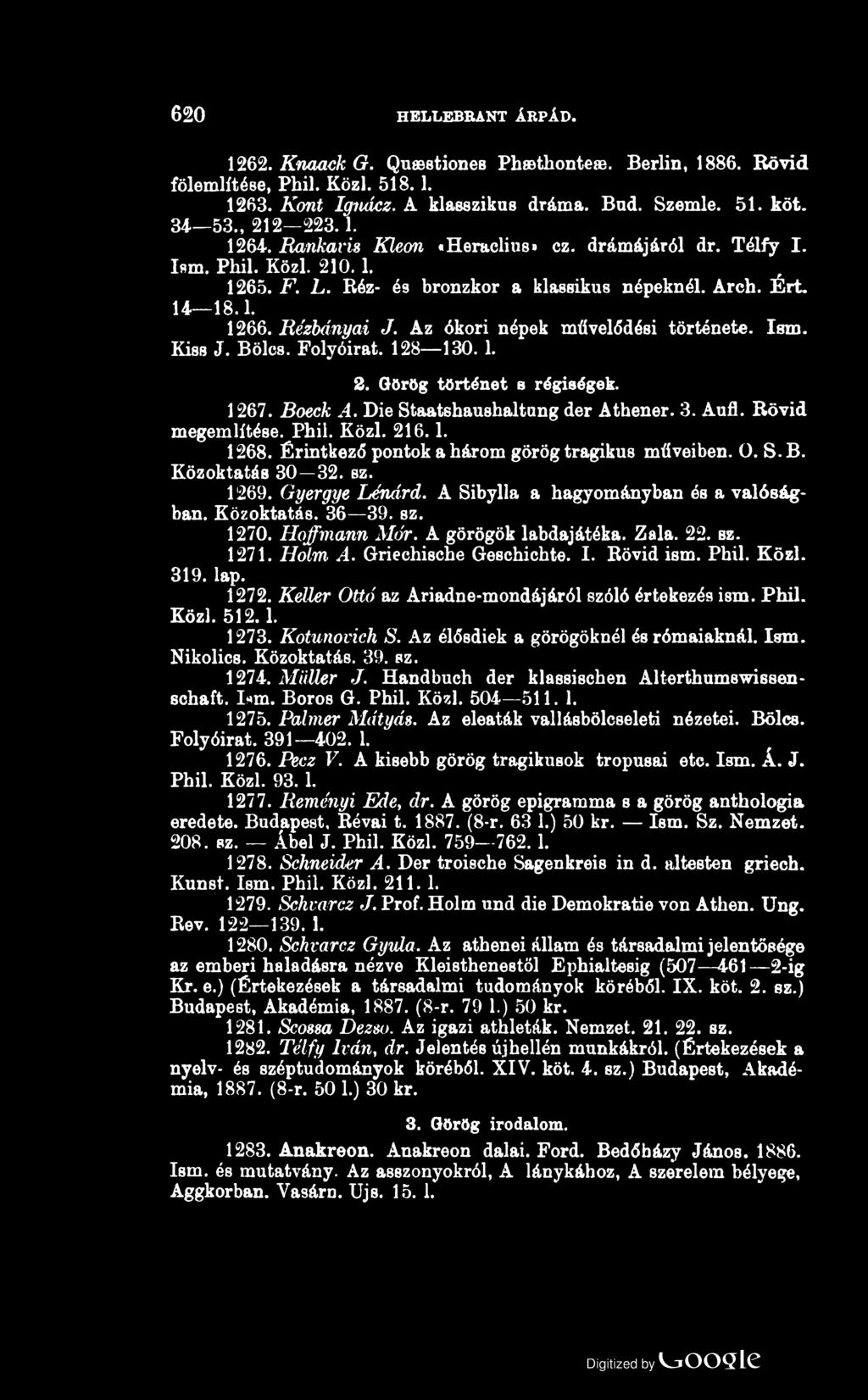 620 HELLEBRANT ÁRPÁD. 1262. Knaack G. Quasstiones Phffithonteae. Berlin, 1886. Rövid fölemlítése, Phil. Közi. 518.1. 1263. Kont Ignácz. A klasszikus dráma. Bud. Szemle. 51. köt. 34-53., 212 223.1. 1264.