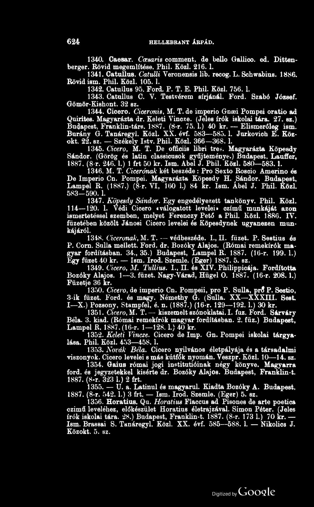 624 HELLEBRANT ÁRPÁD. 1340. Caesar. Ccesaris comment. de bello Gallico. ed. Dittenberger. Rövid megemlítése. Phil. Közi. 216.1. 1341. Catullus. Catvüi Veronensie lib. recog. L. Schwabius. 1886.