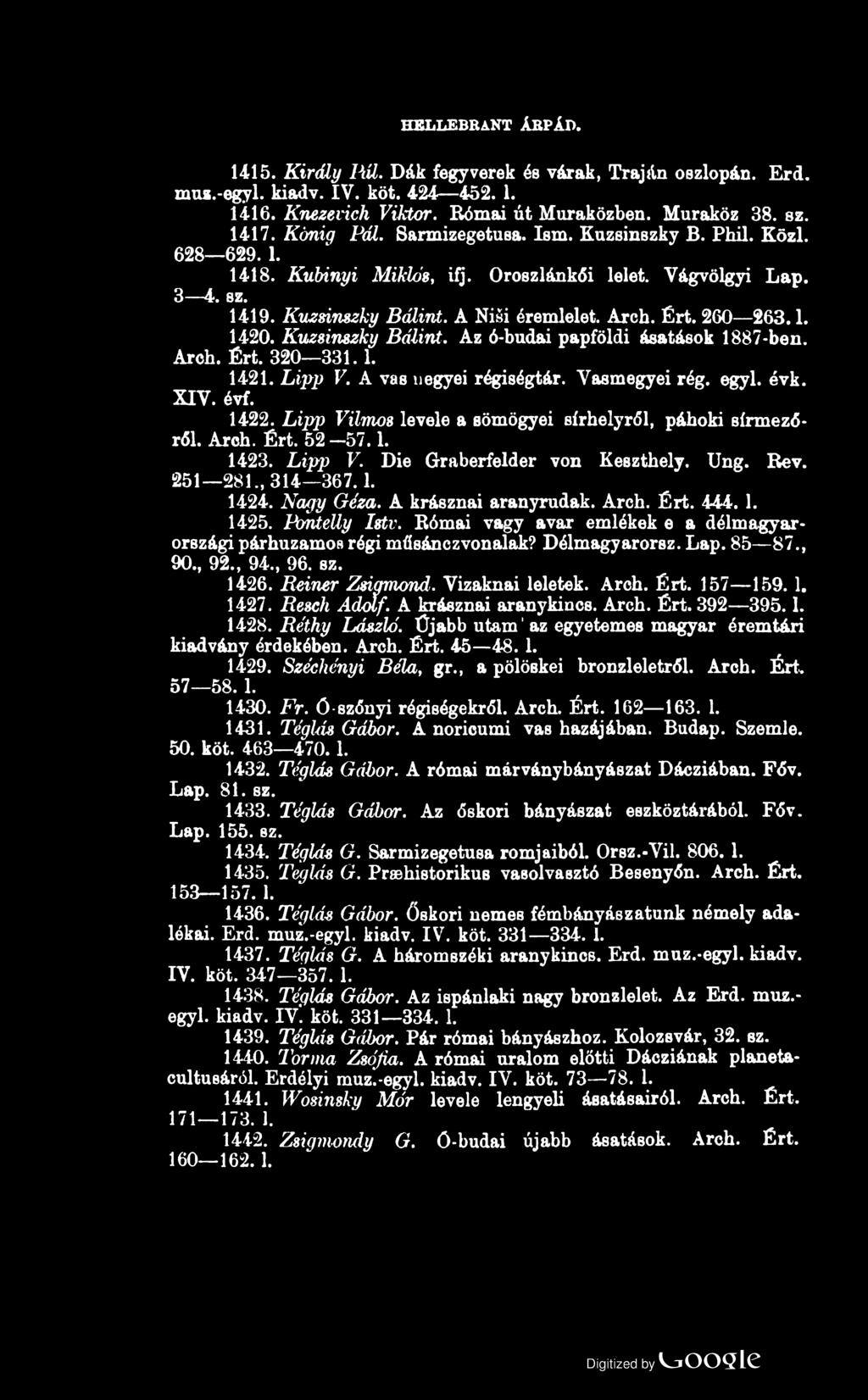 HELLEBRANT ÁRPÁD. 1415. Király Iiíl. Dák fegyverek és várak, Traján oszlopán. Érd. muz.-egyl. kiadv. IV. köt. 424 452. 1. 1416. Knezevich Viktor. Római út Muraközben. Muraköz 38. sz. 1417. Kimig Pál.