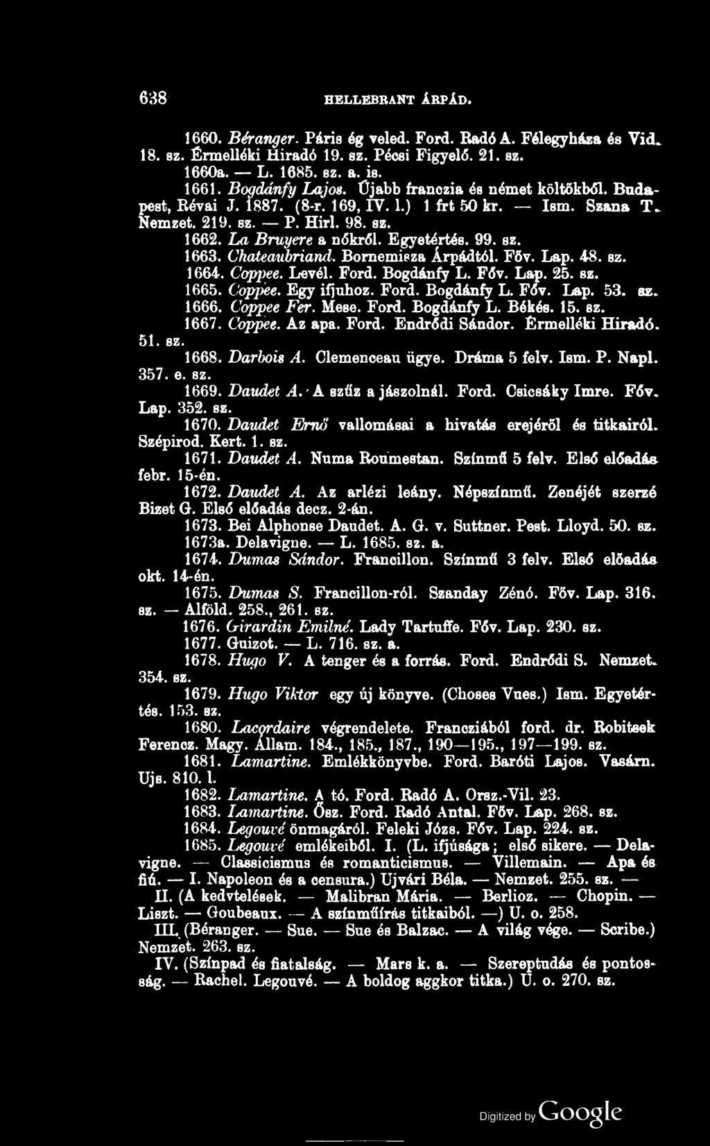 638- HELLEBRANT ÁRPÁD. 1660. Béranger. Páris ég veled. Ford. Badó A. Félegyháza és Vid. 18. sz. Érmelléki Hiradó 19. sz. Péesi Figyelő. 21. sz. 1660a. L. 1685. sz. a. is. 1661. Bogdánfy Lajos.