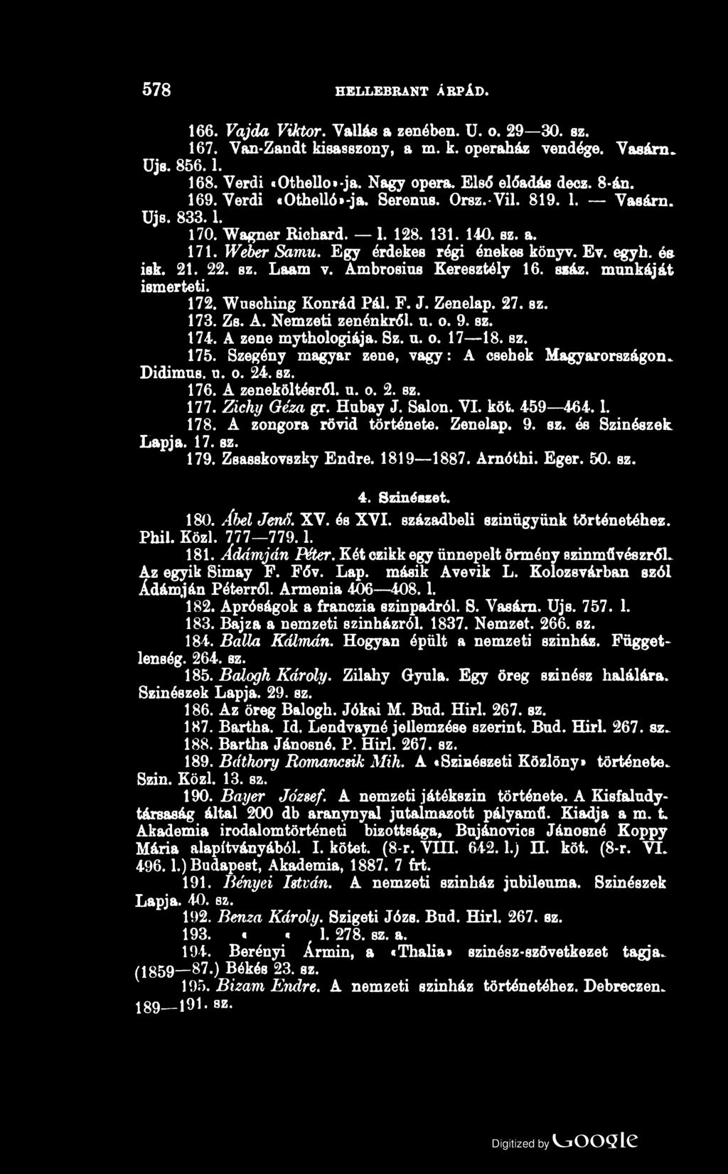 578 HELLEBRANT ÁRPÁD. 166. Vajda Viktor. Vallás a zenében. U. o. 29 30. sz. 167. Van-Zandt kisasszony, a m. k. operaház vendége. Vasára* Ujs. 856.1. 168. Verdi «Othello»-ja. Nagy opera.